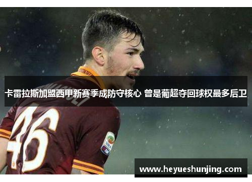 卡雷拉斯加盟西甲新赛季成防守核心 曾是葡超夺回球权最多后卫